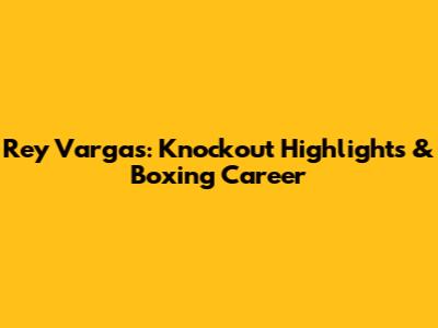 Rey Vargas: Knockout Highlights & Boxing Career