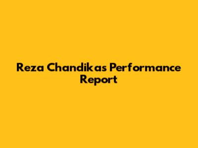 Reza Chandika's Performance Report