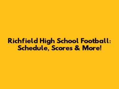 Richfield High School Football: Schedule, Scores & More!