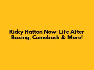 Ricky Hatton Now: Life After Boxing, Comeback & More!