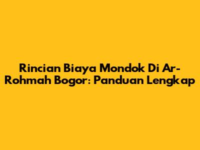 Rincian Biaya Mondok Di Ar-Rohmah Bogor: Panduan Lengkap
