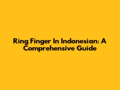 Ring Finger In Indonesian: A Comprehensive Guide