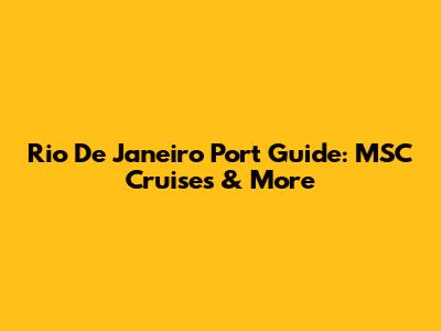 Rio De Janeiro Port Guide: MSC Cruises & More
