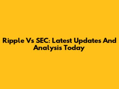 Ripple Vs SEC: Latest Updates And Analysis Today