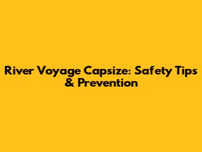 River Voyage Capsize: Safety Tips & Prevention
