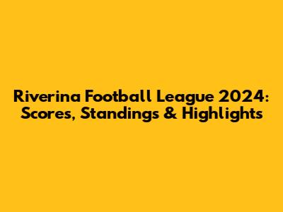 Riverina Football League 2024: Scores, Standings & Highlights