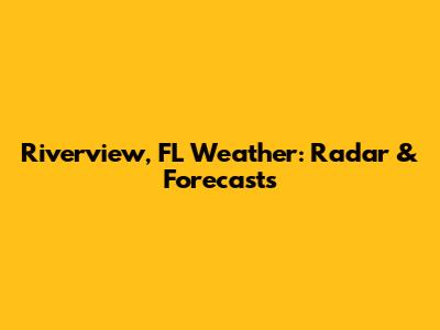 Riverview, FL Weather: Radar & Forecasts