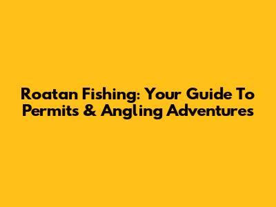 Roatan Fishing: Your Guide To Permits & Angling Adventures