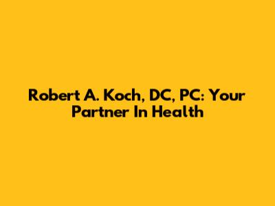 Robert A. Koch, DC, PC: Your Partner In Health