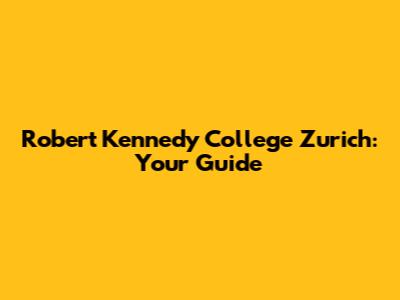 Robert Kennedy College Zurich: Your Guide