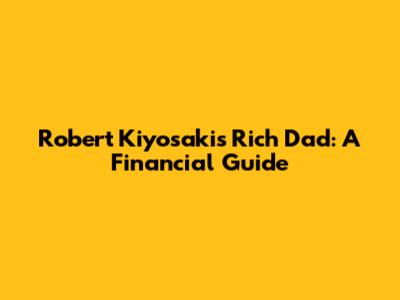 Robert Kiyosaki's Rich Dad: A Financial Guide