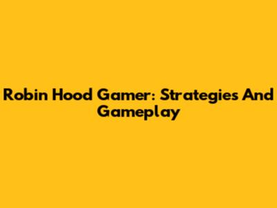 Robin Hood Gamer: Strategies And Gameplay