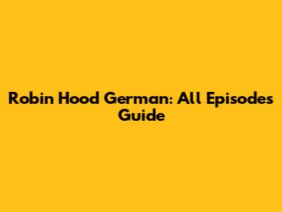 Robin Hood German: All Episodes Guide