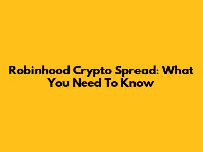 Robinhood Crypto Spread: What You Need To Know