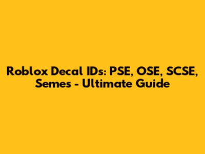Roblox Decal IDs: PSE, OSE, SCSE, Semes - Ultimate Guide
