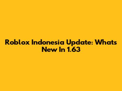 Roblox Indonesia Update: What's New In 1.63