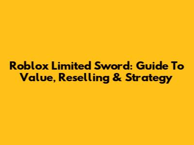 Roblox Limited Sword: Guide To Value, Reselling & Strategy