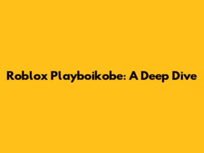 Roblox Playboikobe: A Deep Dive
