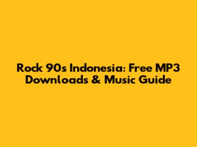 Rock 90s Indonesia: Free MP3 Downloads & Music Guide