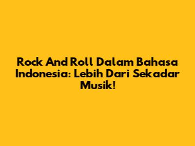 Rock And Roll Dalam Bahasa Indonesia: Lebih Dari Sekadar Musik!