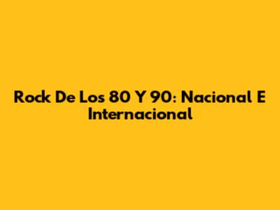 Rock De Los 80 Y 90: Nacional E Internacional