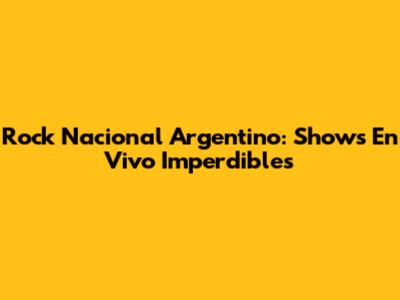 Rock Nacional Argentino: Shows En Vivo Imperdibles