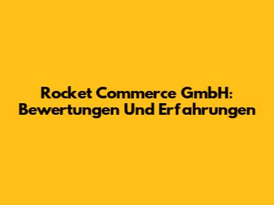 Rocket Commerce GmbH: Bewertungen Und Erfahrungen