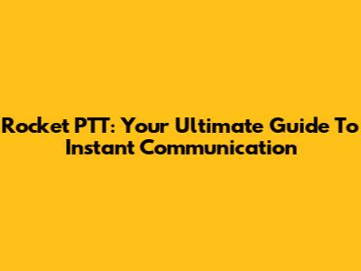 Rocket PTT: Your Ultimate Guide To Instant Communication