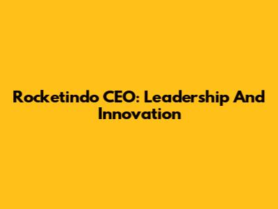 Rocketindo CEO: Leadership And Innovation