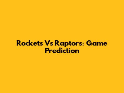 Rockets Vs Raptors: Game Prediction