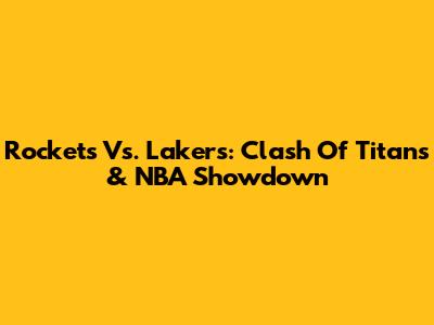 Rockets Vs. Lakers: Clash Of Titans & NBA Showdown