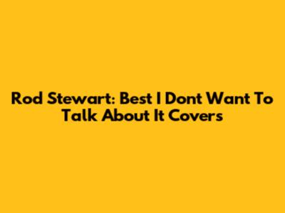 Rod Stewart: Best "I Don't Want To Talk About It" Covers
