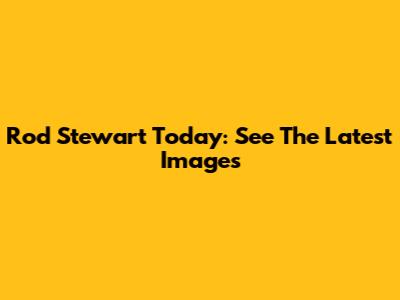 Rod Stewart Today: See The Latest Images