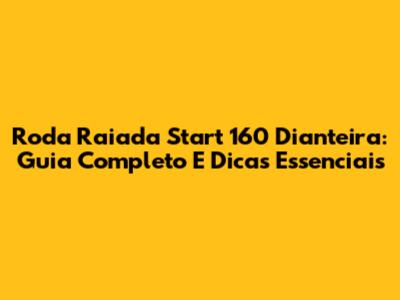 Roda Raiada Start 160 Dianteira: Guia Completo E Dicas Essenciais