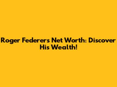 Roger Federer's Net Worth: Discover His Wealth!