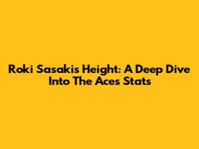 Roki Sasaki's Height: A Deep Dive Into The Ace's Stats