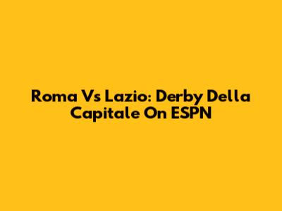 Roma Vs Lazio: Derby Della Capitale On ESPN