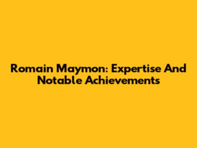 Romain Maymon: Expertise And Notable Achievements