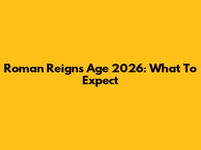 Roman Reigns Age 2026: What To Expect