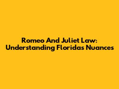 Romeo And Juliet Law: Understanding Florida's Nuances