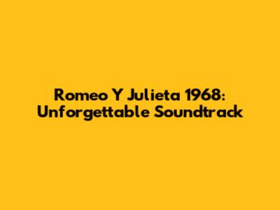 Romeo Y Julieta 1968: Unforgettable Soundtrack
