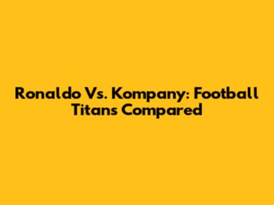 Ronaldo Vs. Kompany: Football Titans Compared