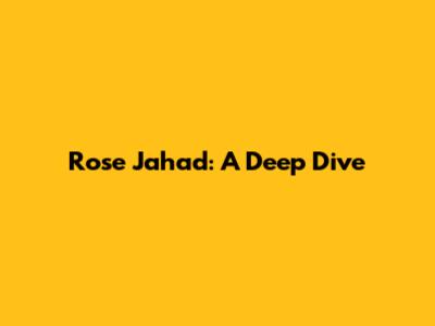 Rose Jahad: A Deep Dive