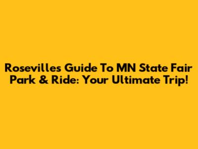 Roseville's Guide To MN State Fair Park & Ride: Your Ultimate Trip!