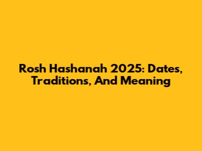 Rosh Hashanah 2025: Dates, Traditions, And Meaning