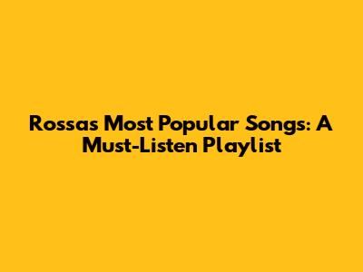 Rossa's Most Popular Songs: A Must-Listen Playlist
