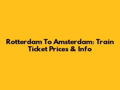 Rotterdam To Amsterdam: Train Ticket Prices & Info