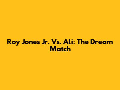 Roy Jones Jr. Vs. Ali: The Dream Match