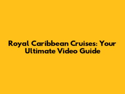 Royal Caribbean Cruises: Your Ultimate Video Guide