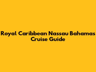Royal Caribbean Nassau Bahamas Cruise Guide